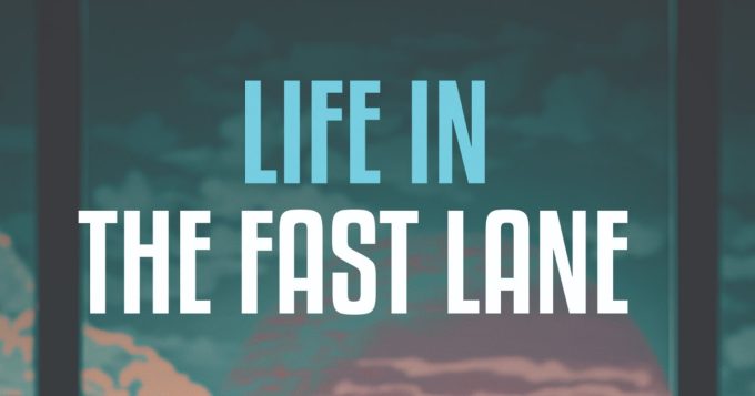 Life in The Fast Lane