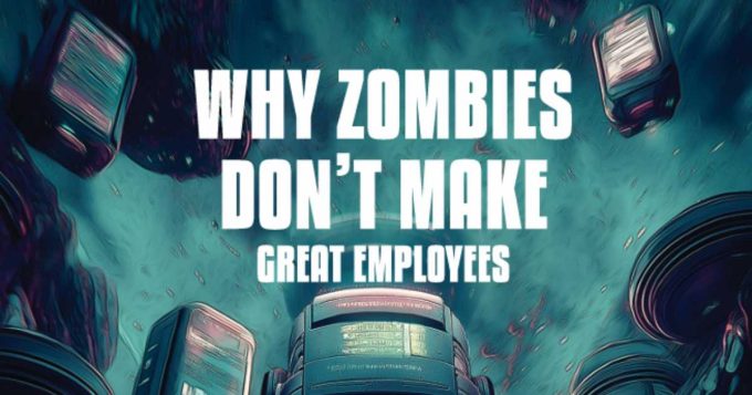 Why Zombies Don't Make Great Employees